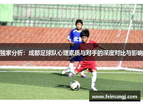 独家分析：成都足球队心理素质与对手的深度对比与影响