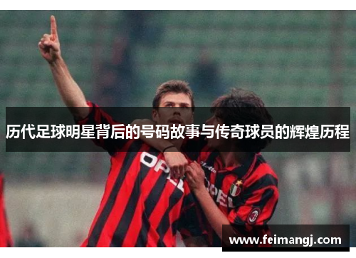 历代足球明星背后的号码故事与传奇球员的辉煌历程