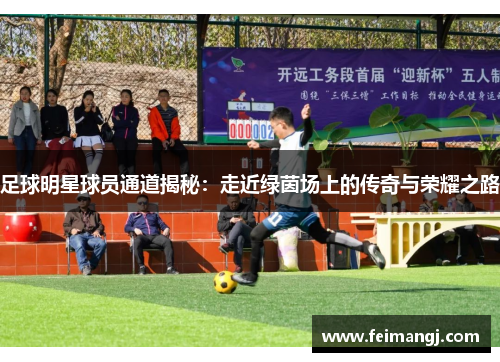 足球明星球员通道揭秘：走近绿茵场上的传奇与荣耀之路