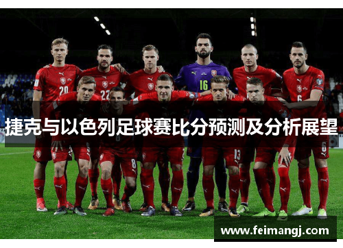 捷克与以色列足球赛比分预测及分析展望