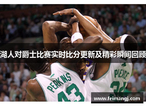 湖人对爵士比赛实时比分更新及精彩瞬间回顾