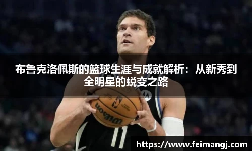 谈球吧布鲁克洛佩斯的篮球生涯与成就解析：从新秀到全明星的蜕变之路